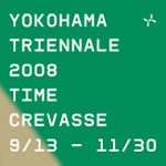 YOKOHAMA TRIENNALE 2008 TIME CREVASSE